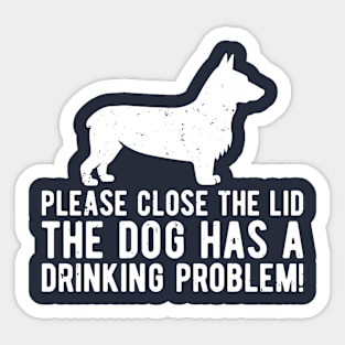 please close the lid the dog has a drinking problem! Sticker